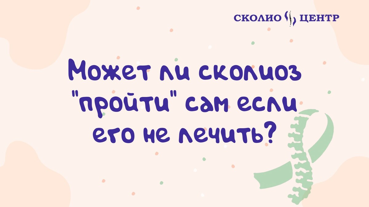 Может ли сколиоз «пройти» сам если его не лечить?