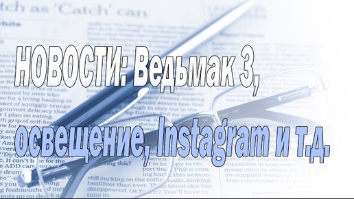 НОВОСТИ: Ведьмак 3, освещение, Instagram и т.д.