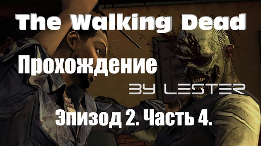 (Lester) Прохождение The Walking Dead. Эпизод 2. Часть 4.