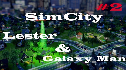 Часть 2: Lester & Galaxy_Man строят города в SimCity 5