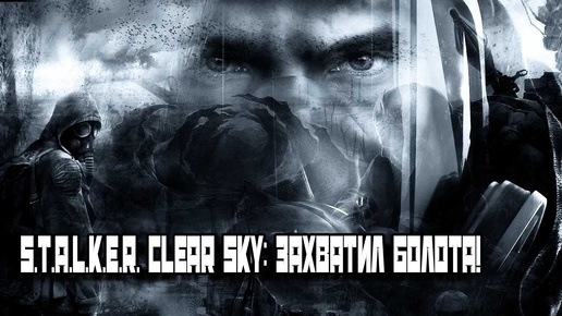 S.T.A.L.K.E.R. Clear Sky: Захватил болота!