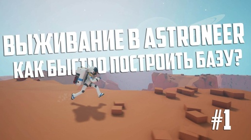 ВЫЖИВАНИЕ В ASTRONEER #1 - Как быстро построить базу?