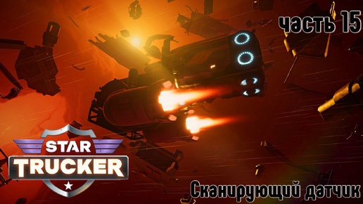 Star Trucker ✶ часть 15 ✶ Сканирующий датчик ✶ Прохождение ✶