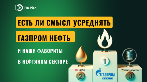 Есть ли смысл усреднять Газпром Нефть и наши фавориты в нефтянке