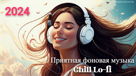 Приятная фоновая музыка Chill Lo-fi _ Спокойная музыка _ Релакс музыка _ Музыкальный сборник _ Музыка для работы и отдыха