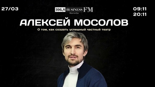 Алексей Мосолов. О том, как создать успешный частный театр