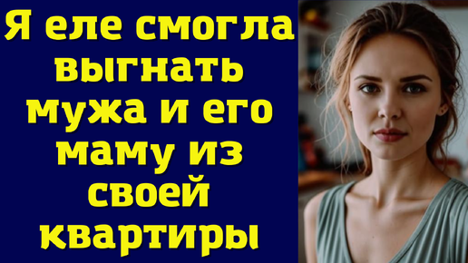 Download Video: Я еле смогла выгнать мужа и его маму из своей квартиры