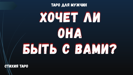 💯ХОЧЕТ ли ОНА быть с ВАМИ❓ ТАРО Расклад для МУЖЧИН