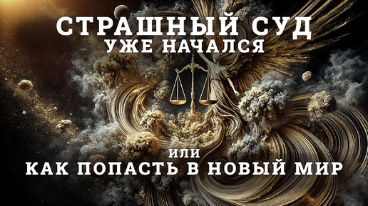 СТРАШНЫЙ СУД УЖЕ НАЧАЛСЯ. Как перейти в новый мир? Будет ли жатва или апокалипсис?