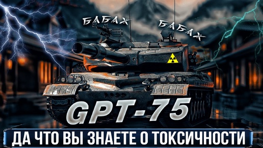 GPT-75 А ВОТ И ПЕРВЫЕ 10К УРОНА НА ТАНКЕ