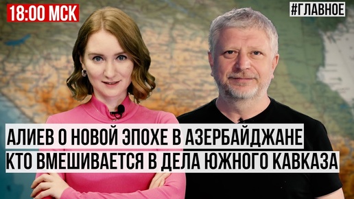 🔴 Алиев о новой эпохе в Азербайджане | Кто вмешивается в дела Южного Кавказа | НАЧАЛО в 18:00 мск