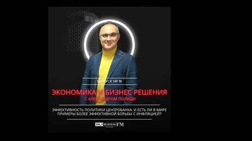 Экономика и бизнес решения. Александр Полиди. Эффективность политики Центробанка.