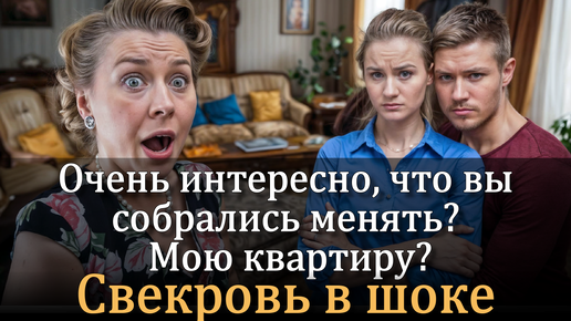 - Очень интересно, что вы собрались менять? Мою квартиру? - Свекровь была в шоке (аудио рассказ)