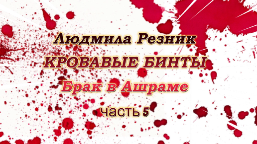 КРОВАВЫЕ БИНТЫ. БРАК В АШРАМЕ. Часть 1/5 Людмила Резник. (Групповые работы)