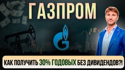 ГАЗПРОМ. Как получить 30% ГОДОВЫХ без дивидендов?!