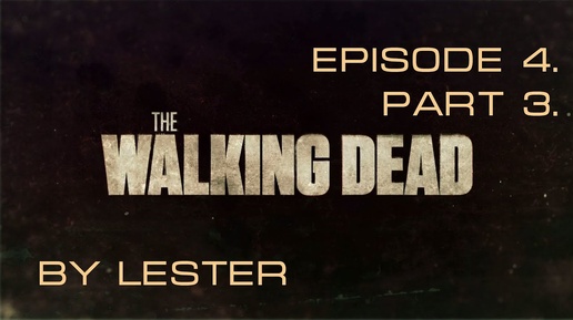 (Lester) Прохождение The Walking Dead. Эпизод 4. Часть 3.