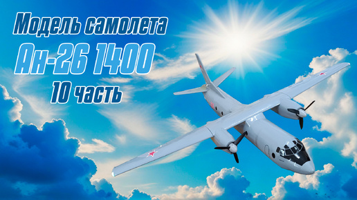 Модель самолета Ан-26 размахом 1,4 метра / 10 часть / ALNADO