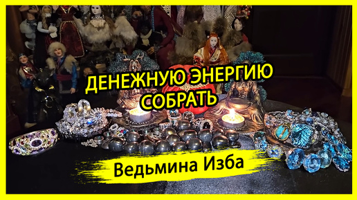 ДЕНЕЖНУЮ ЭНЕРГИЮ СОБРАТЬ. ДЛЯ ВСЕХ. #ВЕДЬМИНАИЗБА ▶️ #МАГИЯ