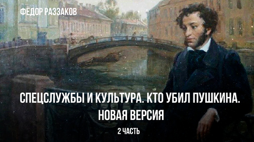 下载视频: Федор Раззаков | Спецслужбы и культура. Кто убил Пушкина. Новая версия | Часть 2