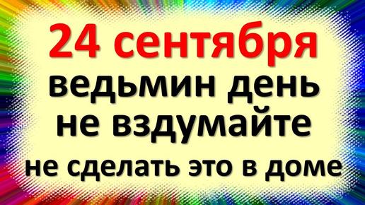 24 сентября народный праздник Федорин день, Федорины вечерки. Что нельзя делать. Народные приметы