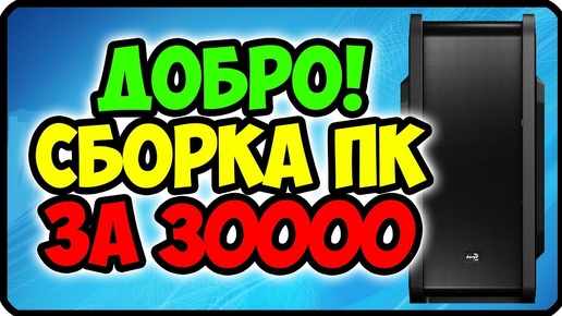 Добро сборка пк за 30000 рублей | Сборка компьютера за 30 тысяч рублей