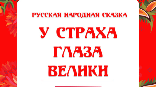 У СТРАХА ГЛАЗА ВЕЛИКИ. Русская народная сказка.