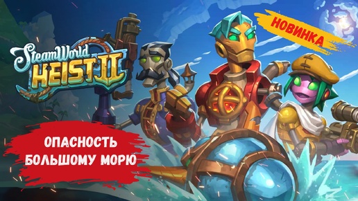 SteamWorld Heist II обзор, что же за опасность грозит Большому морю