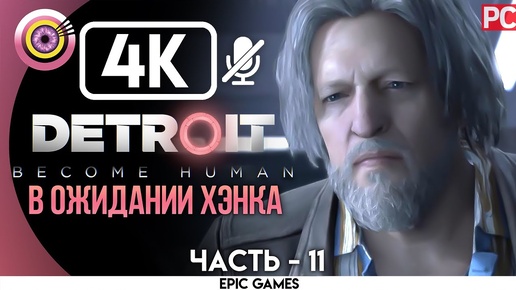 Detroit: Become Human | PC Прохождение | [4K] — #11 [В ожидании Хэнка] | [АНДРОИД БЕЗ ЧУВСТВ😡]