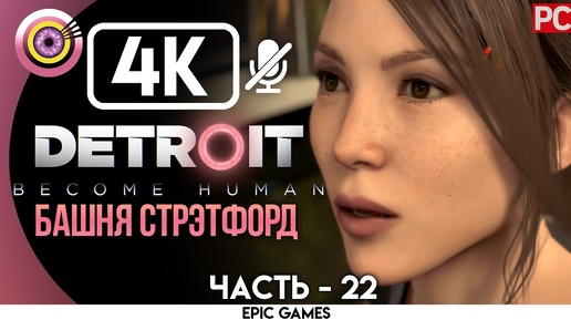 Detroit: Become Human | PC Прохождение | [4K] — #22 [«Башня Стрэтфорд»] | [АНДРОИД БЕЗ ЧУВСТВ😡]