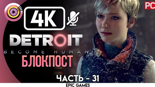 Detroit: Become Human | PC Прохождение | [4K] — #31 [Блокпост] | [АНДРОИД БЕЗ ЧУВСТВ😡]