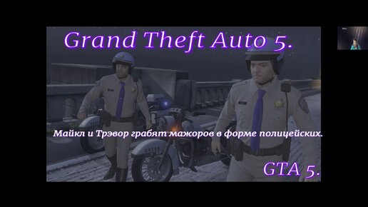 Grand Theft Auto 5.GTA 5.#12.Майкл и Трэвор грабят мажоров в форме полицейских.Экшн приключение с открытым миром.Боевик. Грабим и угоняем.