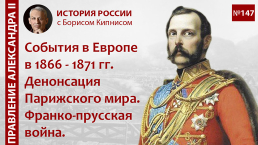 Download Video: События в Европе в 1866 - 1871 гг. Денонсация Парижского мира. Франко-прусская война / Борис Кипнис / №147