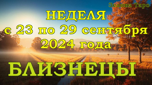 БЛИЗНЕЦЫ - Таро прогноз на неделю с 23 по 29 сентября 2024 года