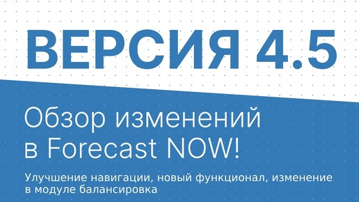 Версия 4.5 Обзор изменений в Forecast NOW!. Изменения в модуле балансировка, улучшения навигации.