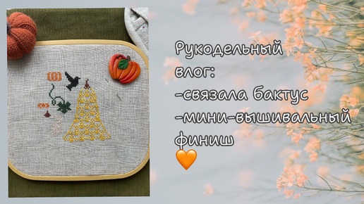 Download Video: Рукодельный влог. 🧡Связала бактус. Немного пошила и много повышивала.