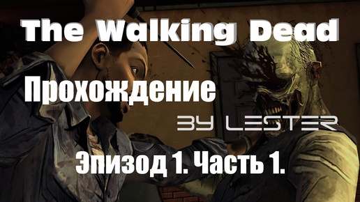 (Lester) Прохождение The Walking Dead. Эпизод 1. Часть 1.