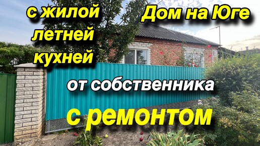 ДОМ НА ЮГЕ С ЖИЛОЙ ЛЕТНЕЙ КУХНЕЙ/ от СОБСТВЕННИКА/ с ремонтом