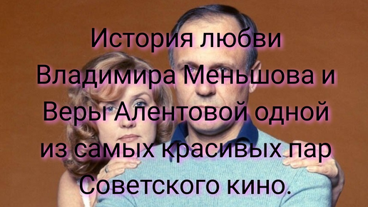 История любви Владимира Меньшова и Веры Алентовой.