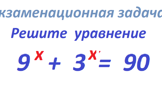 下载视频: Экзаменационная задача. Решите это уравнение: 9^x + 3^x = 90