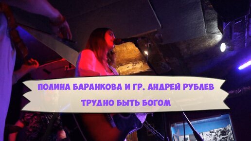 Полина Баранкова и гр. Андрей Рублёв Трудно быть богом (live)