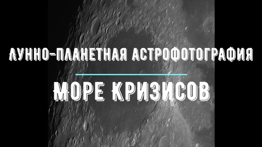 Лунно-планетная астрофотография. Море Кризисов