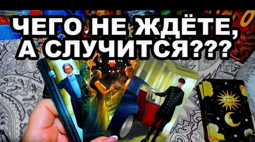 ЧЕГО НЕ ЖДЁТЕ, А СЛУЧИТСЯ??? таро сегодня/на любовь/на будущее