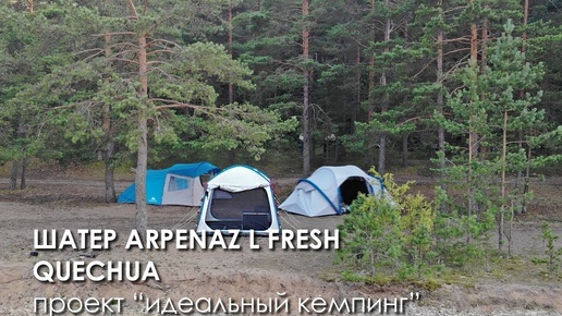 Шатер Arpenaz L fresh Quechua: проект Идеальный кемпинг