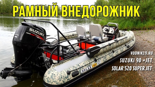 СОЛАР 520 Super Jet - РАМНЫЙ ВНЕДОРОЖНИК для ГОРНЫХ РЕК! Собрали водометную лодку с Suzuki 90 ATL