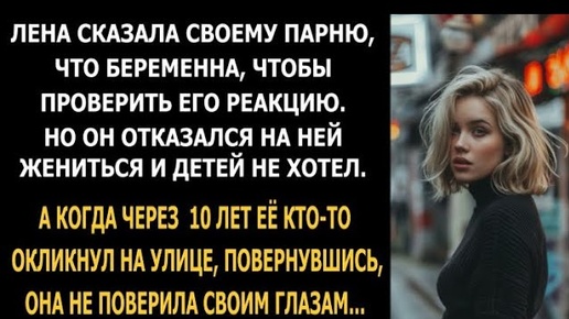 Лена сказала своему парню, что беременна, чтобы проверить его реакцию. Но он отказался жениться