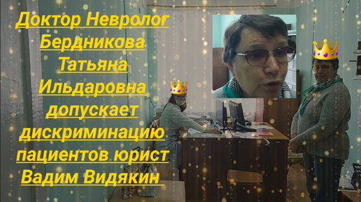 Download Video: Доктор Невролог Бердникова Татьяна Ильдаровна допускает дискриминацию пациентов юрист Вадим Видякин