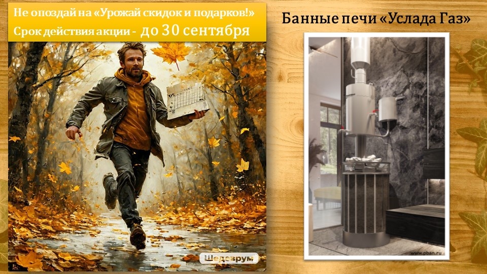 Как известно – печи разные нужны, печи разные важны. И кому-то очень нужны именно газовые. А у нас такие есть, да аж в трех вариантах обкладки. Печь Услада Газ к вашим услугам! 

А вот и варианты:
🌿 под самостоятельную обкладку или дополнительной комплектации сборным каркасным экраном, который позволит регулировать конвективный нагрев парной. А также даст возможность создавать атмосферу русской бани, финской сауны или турецкой бани «хамам». Во как!
🌿 с сеткой каменкой, закладка которой долго работает как аккумулятор тепла с загрузкой камней и составляет более 120 кг
🌿 в облицовке керамогранитом, структурированного под природный камень. Поверхность не боится воздействия моющих средств и влаги. Керамическая облицовка работает, как конвективная система. А еще экранирует инфракрасное излучение от корпуса топки, передавая более комфортное тепло в атмосферу парной.

А теперь внимание! До конца сентября газовые банные печи https://www.pban.ru/production/pechi_bannye_gaz/
участвуют в акции «Урожай подарков и скидок»: 
👉 при покупке печки на сумму от 70 000 рублей - в подарок УУРВ (устройство распределения воды)
👉 при покупке печки на сумму от 85 000 рублей – скидка 7% на всю сумму покупки.

В акции участвуют не только печи газовые. Выбери свою печку для бани и решай, что лучше - скидки или подарки. Подробности акции - https://www.pban.ru/shares/urozhay_skidok_i_podarkov_..

Напоминаем, что до конца теплой акции осталась всего неделя! Удачных покупок!

Получить консультацию можно:
- написав в личные сообщения
- по тел. горячей линии 8-800-555-12-80 (звонок по России бесплатный)
- на сайте pban.ru

