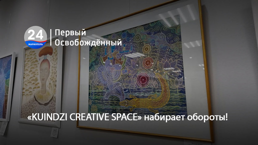 «KUINDZI CREATIVE SPACE» набирает обороты! 24.09.2024