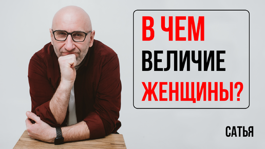 Сатья. В чем величие женщины?