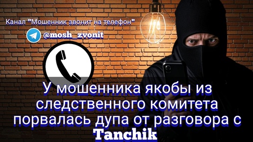 У мошенника якобы из следственного комитета порвалась дупа от разговора с Tanchik